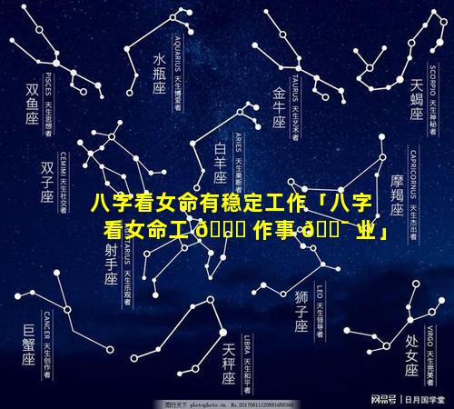 八字看女命有稳定工作「八字看女命工 🐋 作事 🐯 业」